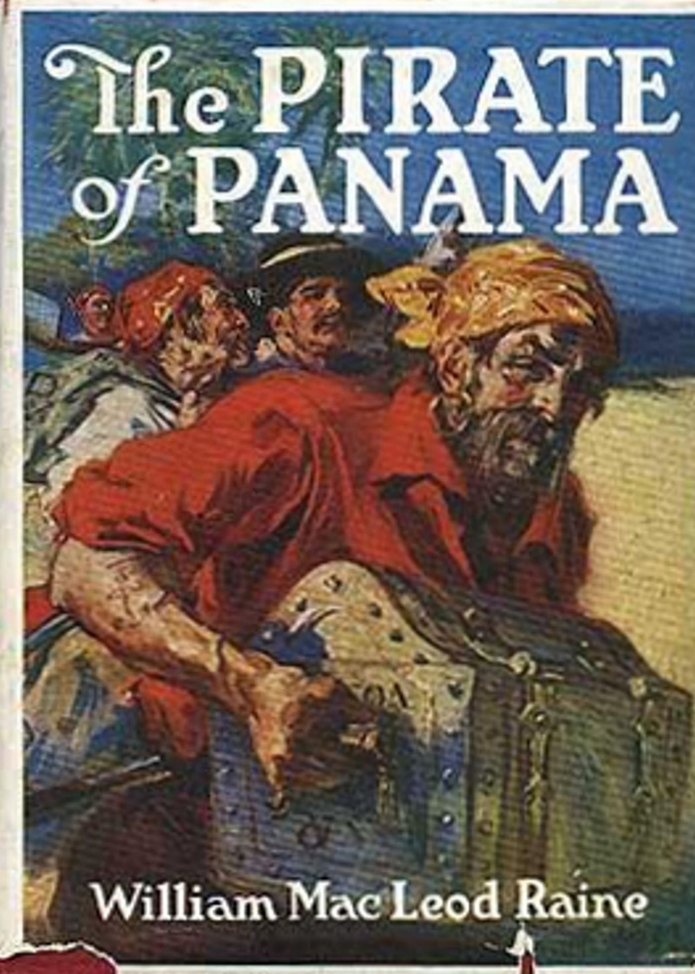 The Pirate of Panama: A Tale of the Fight for Buried Treasure! A Pirate Tales, Adventure, Fiction and Literature Classic By William MacLeod Raine! AAA+++