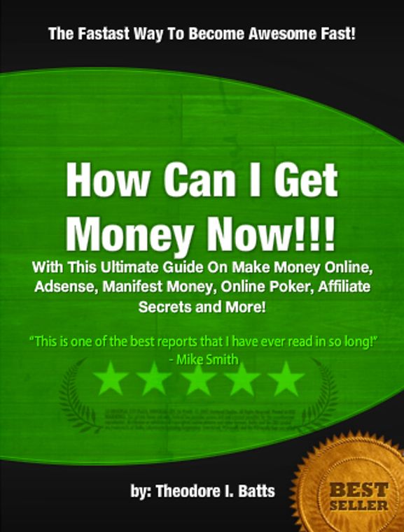 How Can I Get Money Now!!! :With This Ultimate Guide On Make Money Online, Adsense, Manifest Money, Online Poker, Affiliate Secrets and More!
