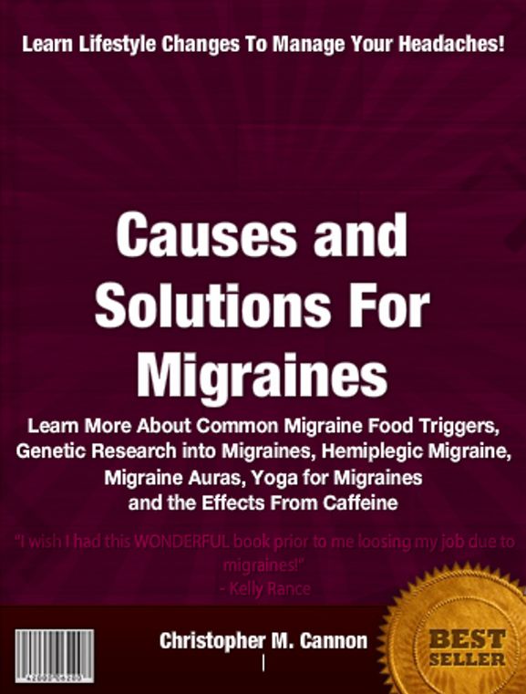 Causes and Solutions For Migraines: Learn More About Common Migraine Food Triggers, Genetic Research into Migraines, Hemiplegic Migraine, Migraine Auras, Yoga for Migraines and the Effects From Caffeine