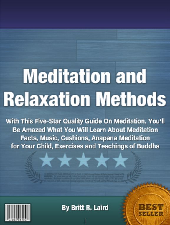 Meditation and Relaxation Methods: With This Five-Star Quality Guide On Meditation, You'll Be Amazed What You Will Learn About Meditation Facts, Music, Cushions, Anapana Meditation for Your Child, Exercises and Teachings of Buddha