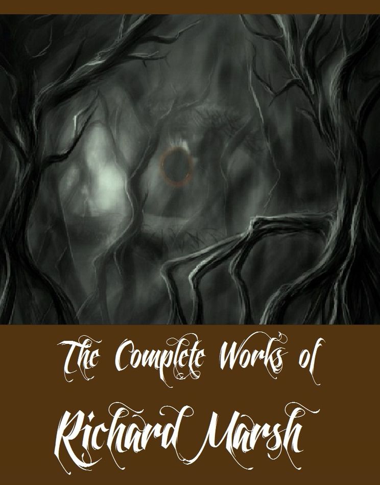 The Complete Works of Richard Marsh (20 Complete Works of Richard Marsh Including A Hero of Romance, The Beetle, Tom Ossington's Ghost, Confessions of a Young Lady, The Crime and the Criminal, A Master of Deception, The Chase of the Ruby, And More)