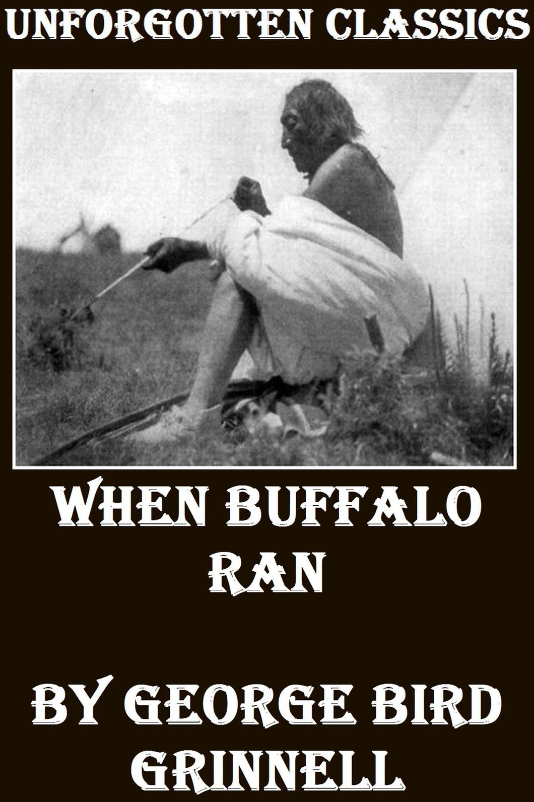 When Buffalo Ran by George Bird Grinnell [Illustrated]