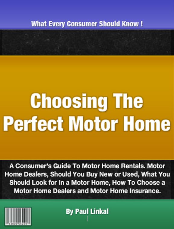 Choosing The Perfect Motor Home: A Consumer’s Guide To Motor Home Rentals. Motor Home Dealers, Should You Buy New or Used, What You Should Look for In a Motor Home, How To Choose a Motor Home Dealer and Motor Home Insurance.