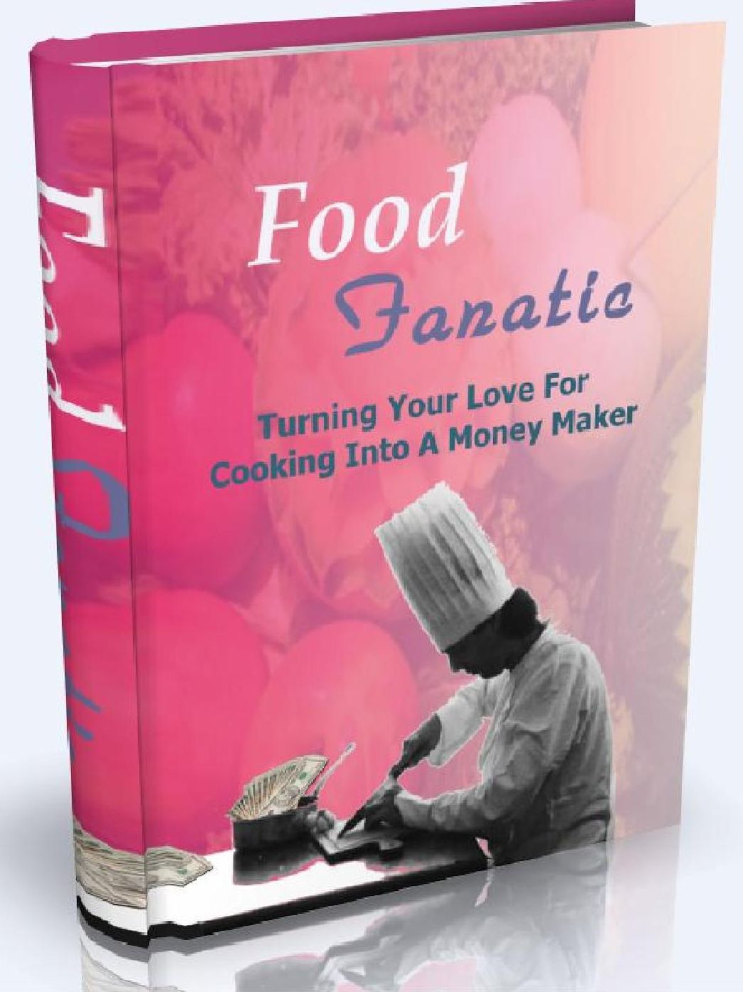 Food Fanatic - Turning Your Love For Cooking Into A Money Maker