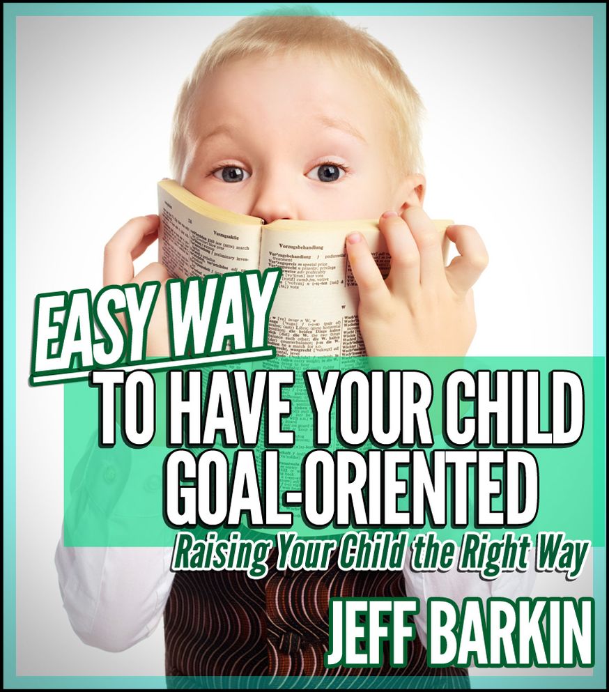 Easy Way To Have Your Child Goal-Oriented: Raising Your Child The Right Way