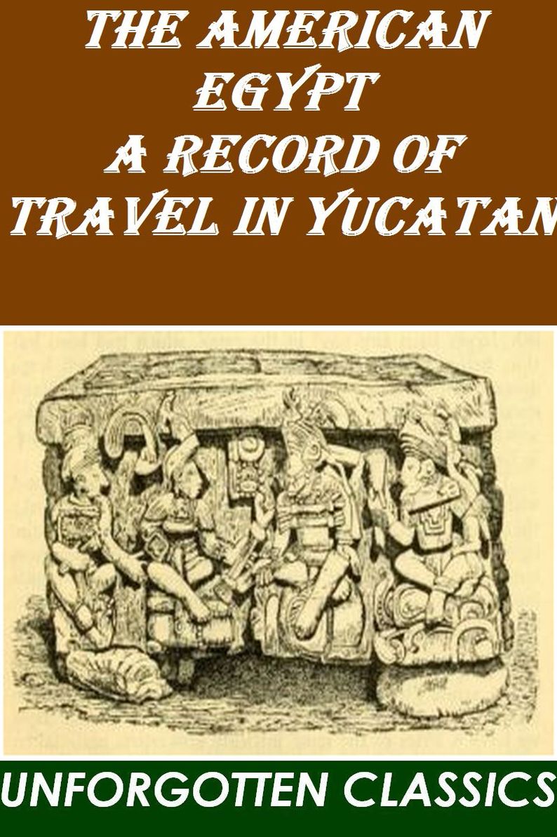 The American Egypt: A Record of Travel in Yucatan