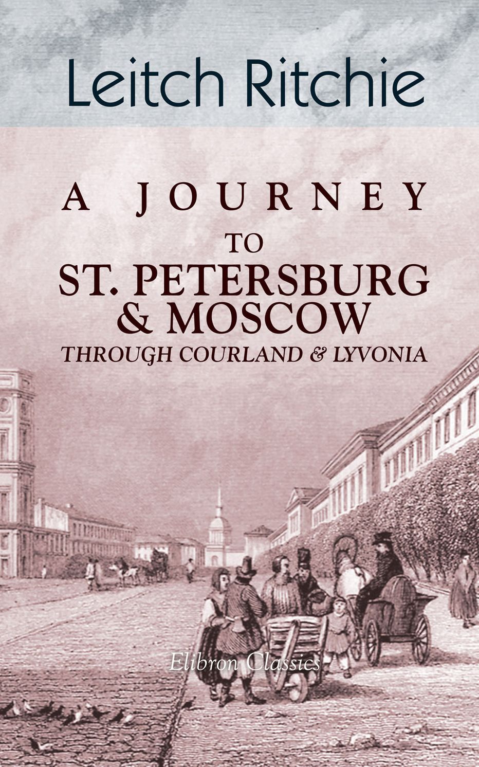 A Journey to St. Petersburg and Moscow through Courland and Livonia.