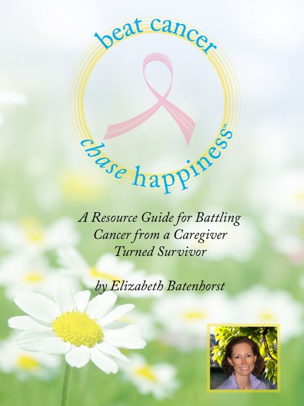 Beat Cancer Chase Happiness: A Resource Guide for Battling Cancer from a Caregiver Turned Survivor