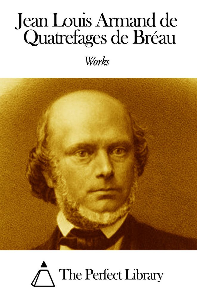 Works of Jean Louis Armand de Quatrefages de Br&eacute;au