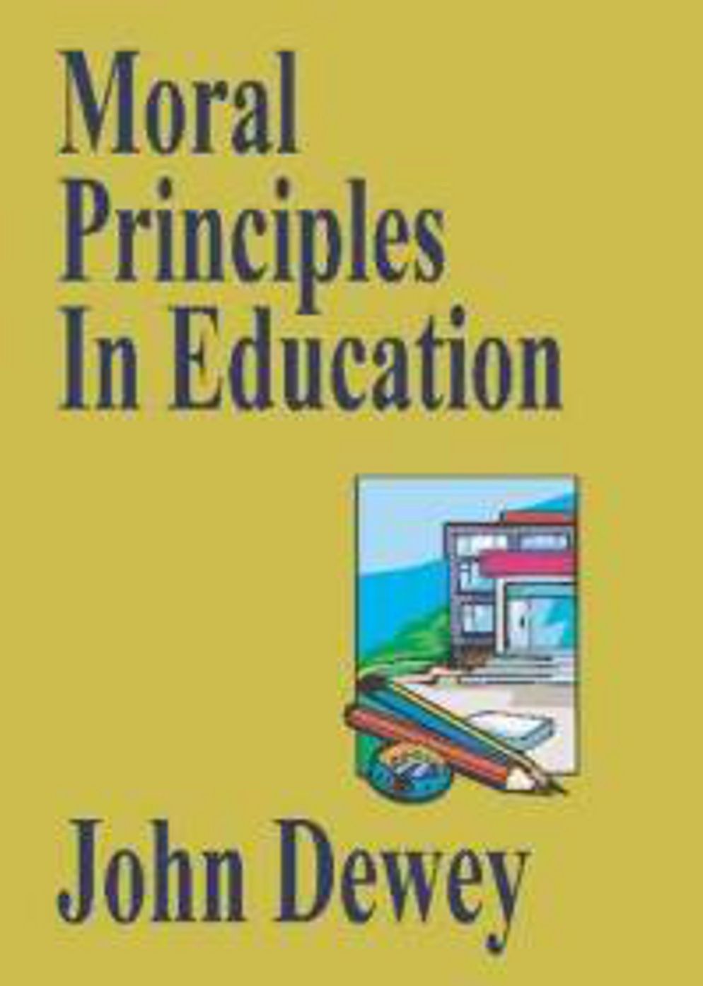 Moral Principles in Education: A Non-fiction, Essays Classic By John Dewey! AAA+++