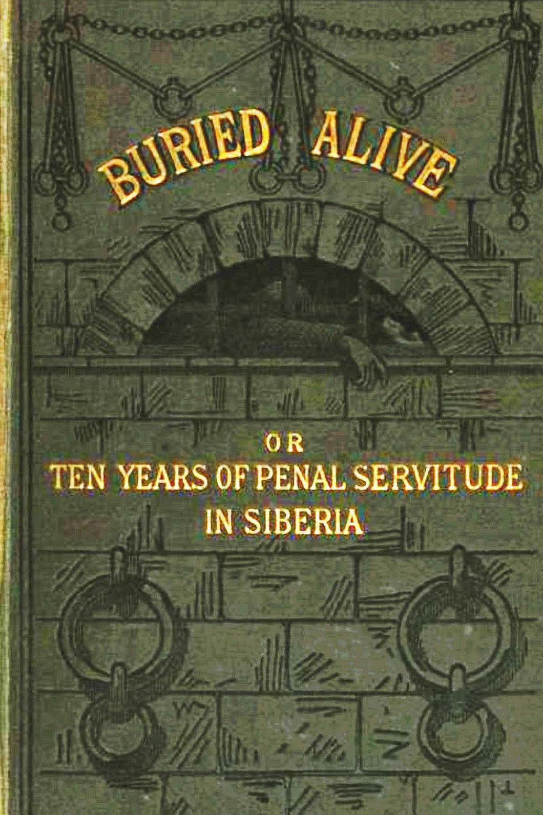 BURIED ALIVE or, Ten Years of Penal Servitude in Siberia