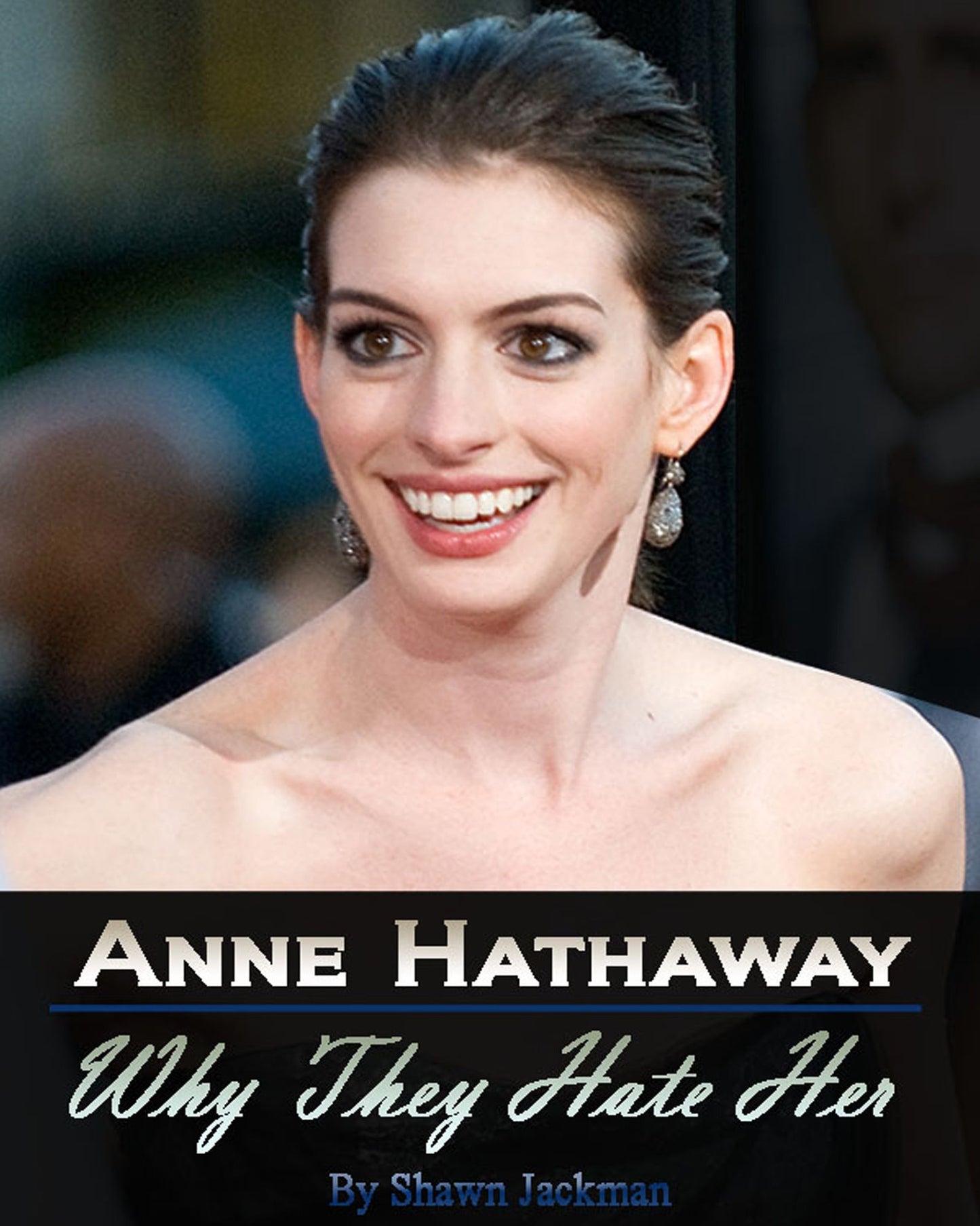 Anne Hathaway: Why They Hate Her