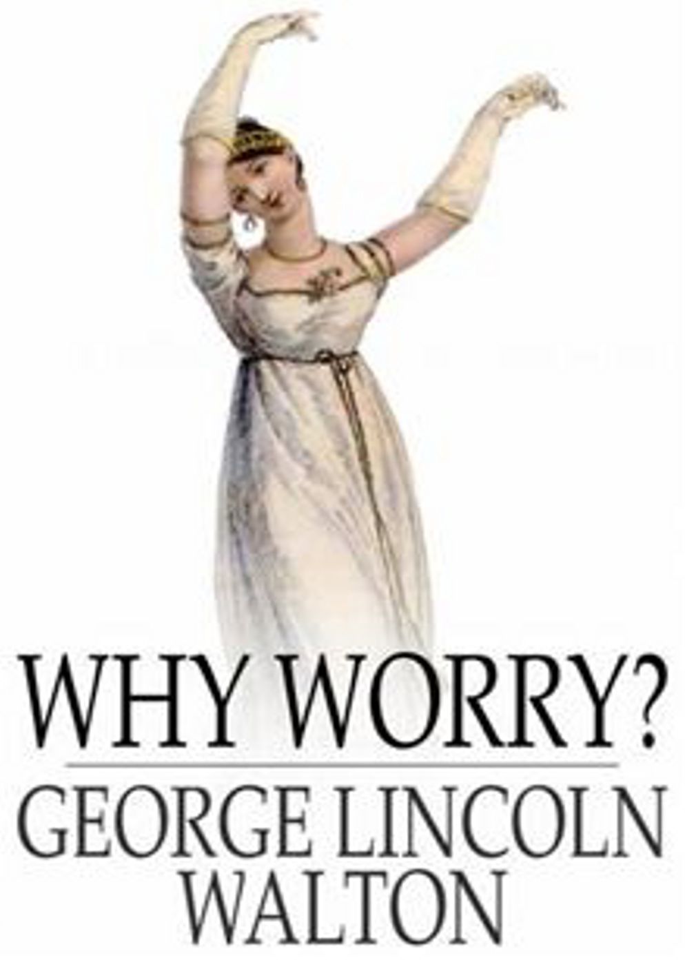 Why Worry? A Psychology, Essays Classic By George Lincoln Walton! AAA+++