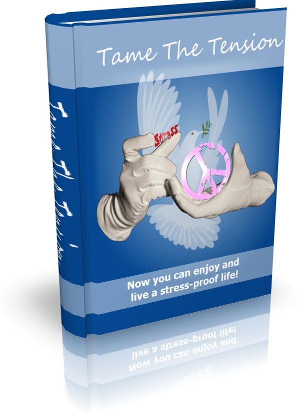 Tame The Tension - Now You Can Enjoy And Live A Stress-Proof Life!