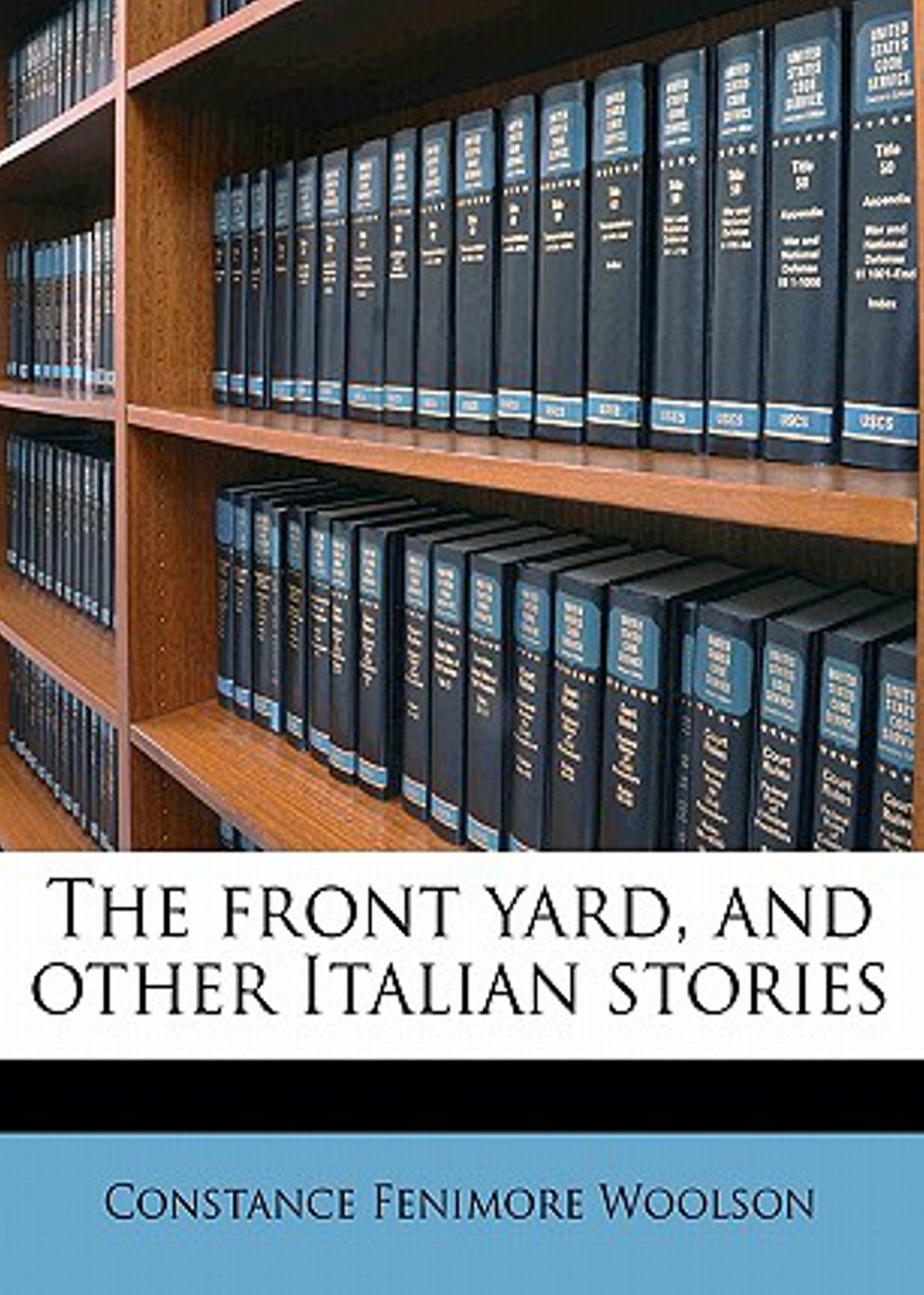 The Front Yard and other Italian Stories: A Short Story Collection Classic By Constance Fenimore Woolson! AAA+++