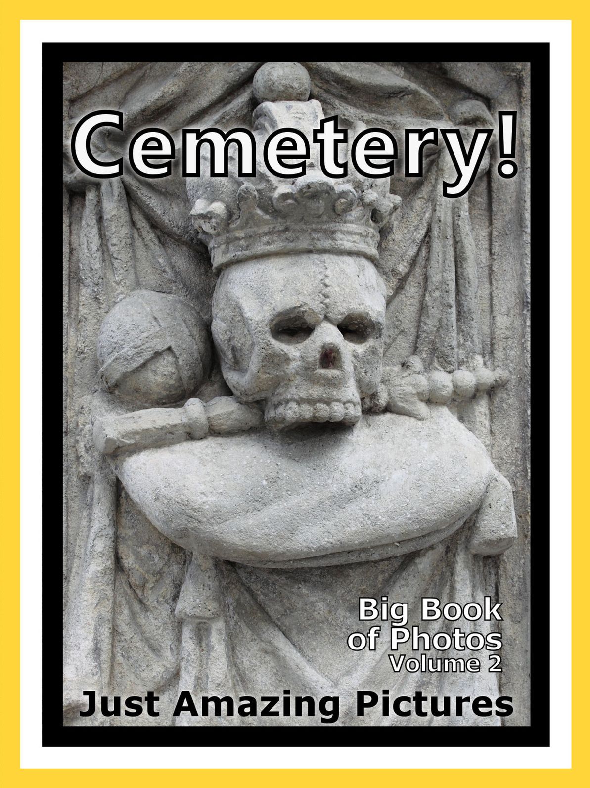 Just Cemetery Graveyard Photos! Big Book of Photographs & Pictures of Cemeteries, Graveyards, Tombs, Tombstones, & Headstones, Vol. 2