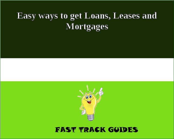 Easy ways to get Loans, Leases and Mortgages