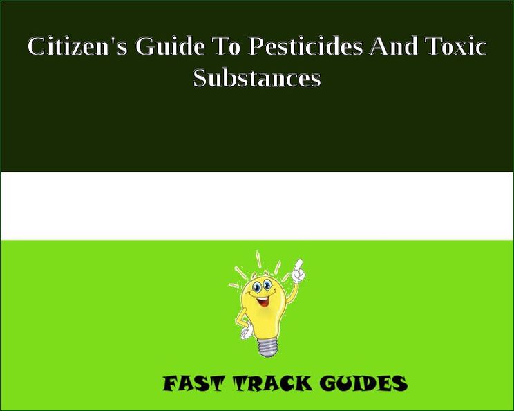 Citizen's Guide To Pesticides And Toxic Substances