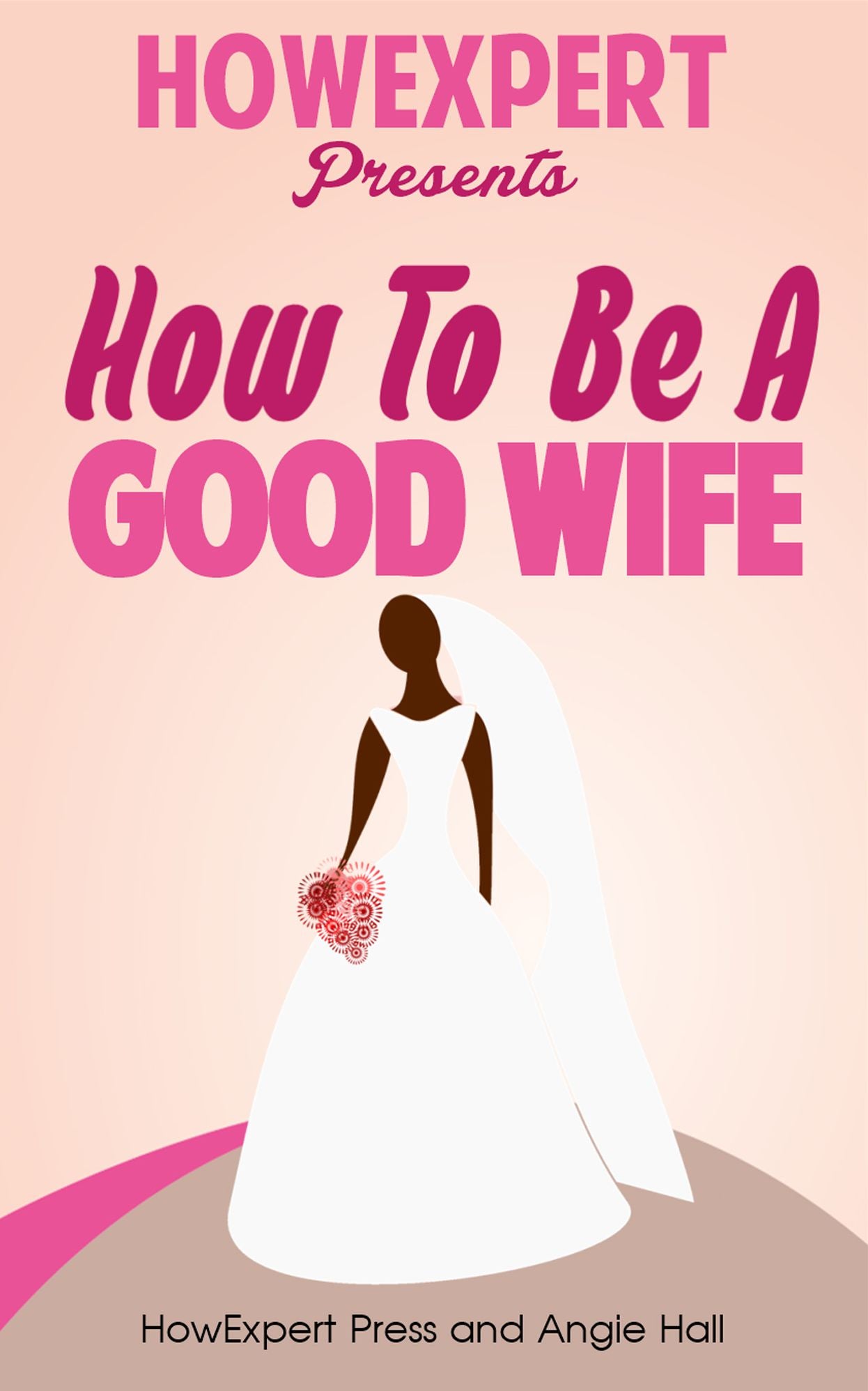 How To Be a Good Wife - Your Step-By-Step Guide To Being a Good Wife