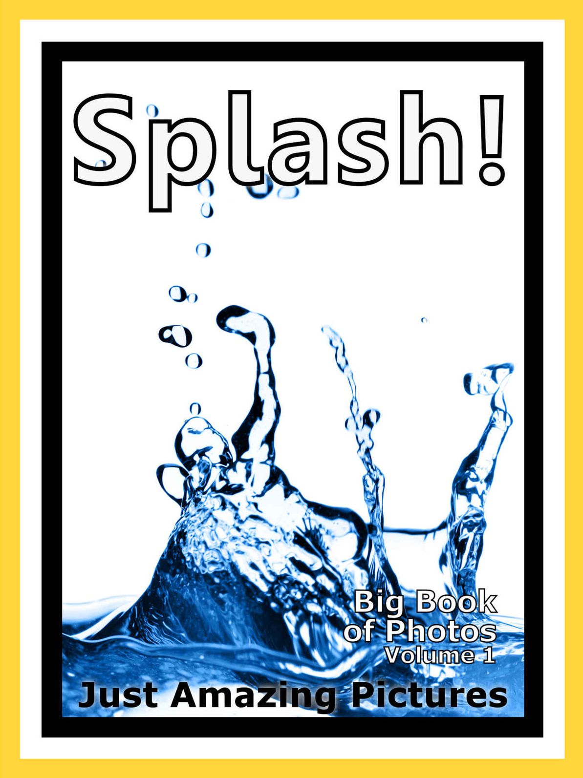 Just Splash Photos! Big Book of Photographs & Pictures of Water Splashes, Vol. 1