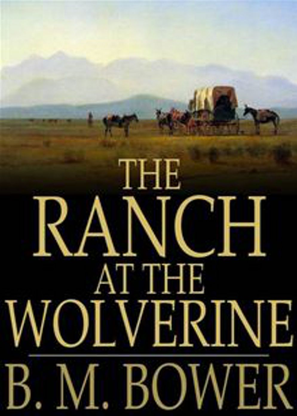 The Ranch at the Wolverine: A Fiction and Literature, Western Classic By B. M. Bower! AAA+++
