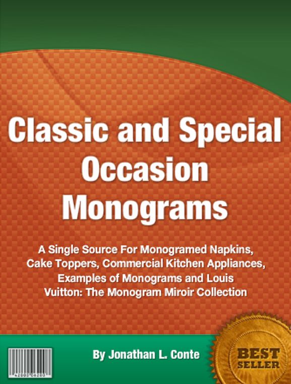Classic and Special Occasion Monograms: A Single Source For Monogramed Napkins, Cake Toppers, Commercial Kitchen Appliances, Examples of Monograms and Louis Vuitton: The Monogram Miroir Collection