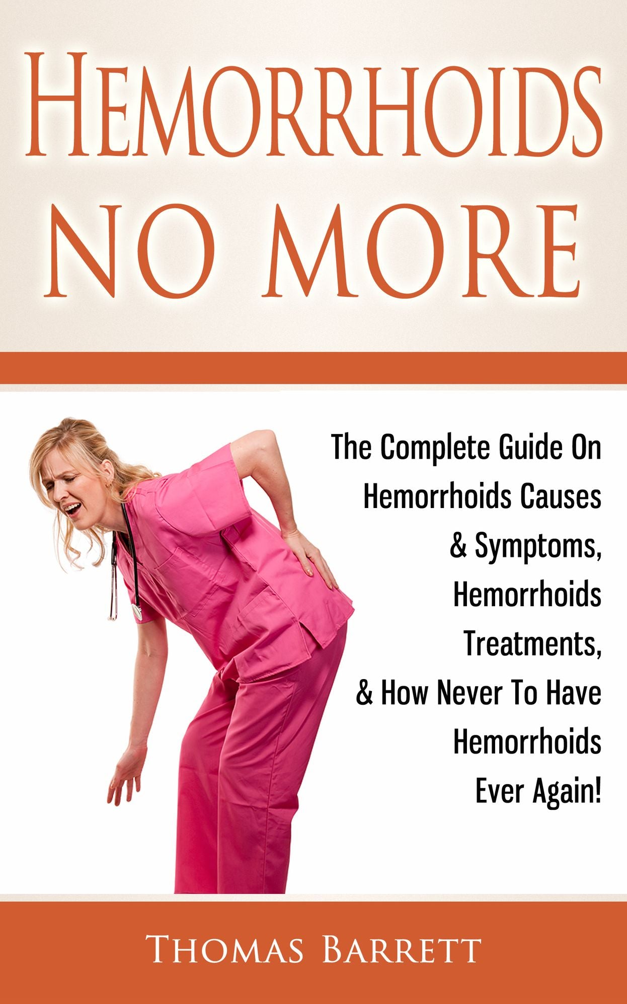 Hemorrhoids No More: The Complete Guide on Hemorrhoids Causes & Symptoms, Hemorrhoids Treatments, & How Never To Have Hemorrhoids Ever Again!