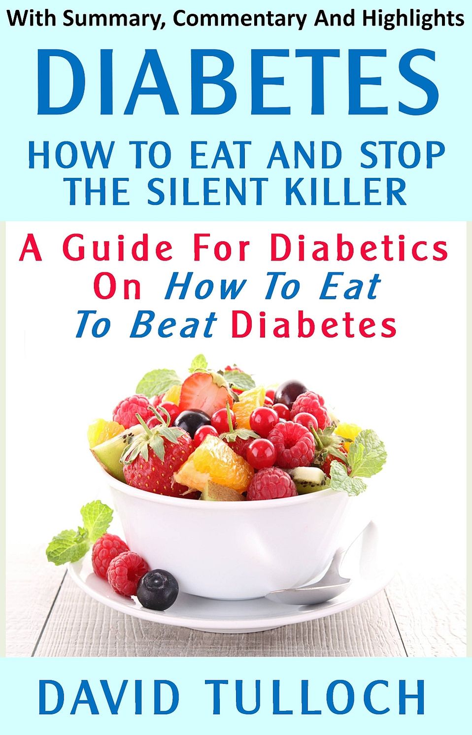 Diabetes: How To Eat And Stop The Silent Killer - A Guide For Diabetics On How To Eat To Beat Diabetes