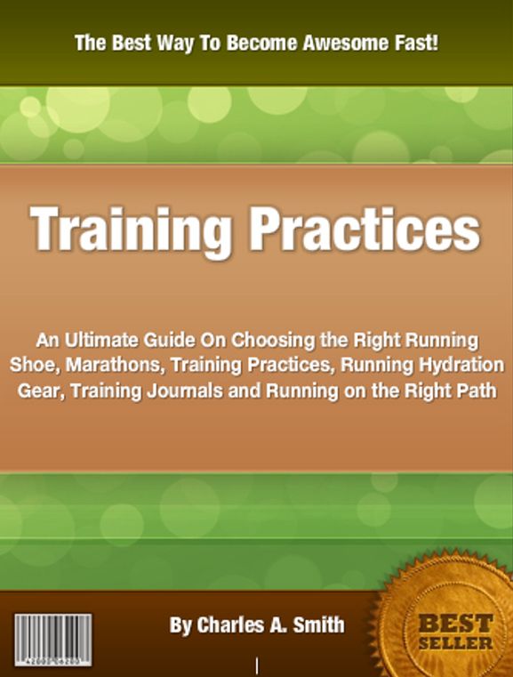 Training Practices: An Ultimate Guide On Choosing the Right Running Shoe, Marathons, Training Practices, Running Hydration Gear, Training Journals and Running on the Right Path