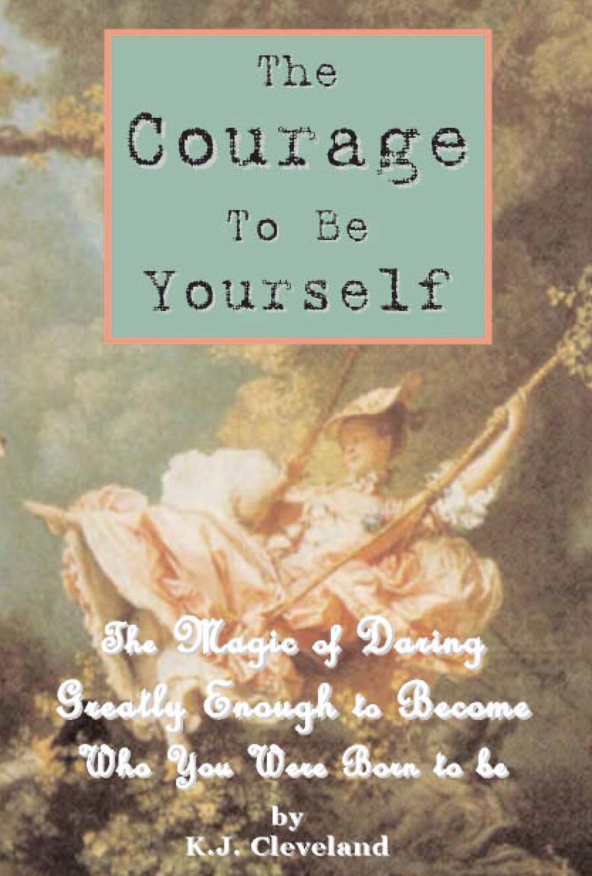 The Courage to be Yourself: The Magic of Daring Greatly Enough to Become Who You Were Born to be