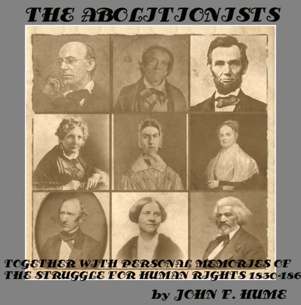 THE ABOLITIONISTS TOGETHER WITH PERSONAL MEMORIES OF THE STRUGGLE FOR HUMAN RIGHTS 1830-1864 by JOHN F. HUME (Illustrated)