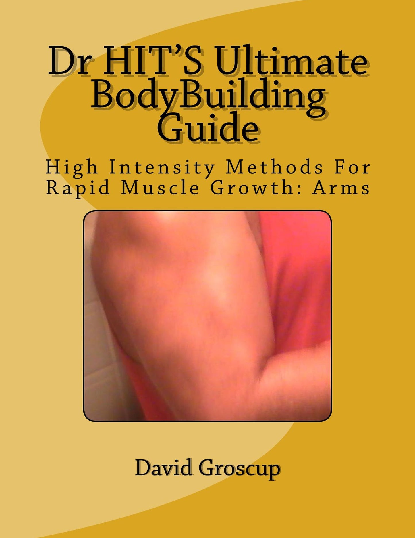 Dr HITS Ultimate BodyBuilding Guide High Intensity Methods For Rapid Muscle Growth: Arms