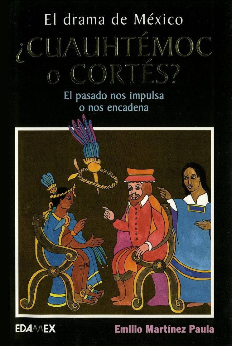 El drama de M&eacute;xico. ¿Cuauht&eacute;moc o Cort&eacute;s? El pasado nos impulsa o nos encadena