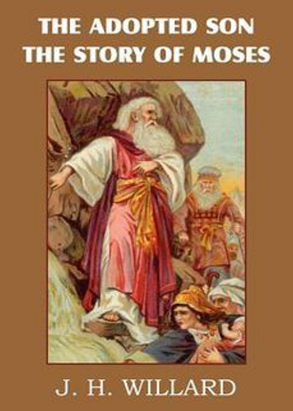 The Adopted Son: The Story Of Moses! A Religion Classic By J. H. Willard! AAA+++