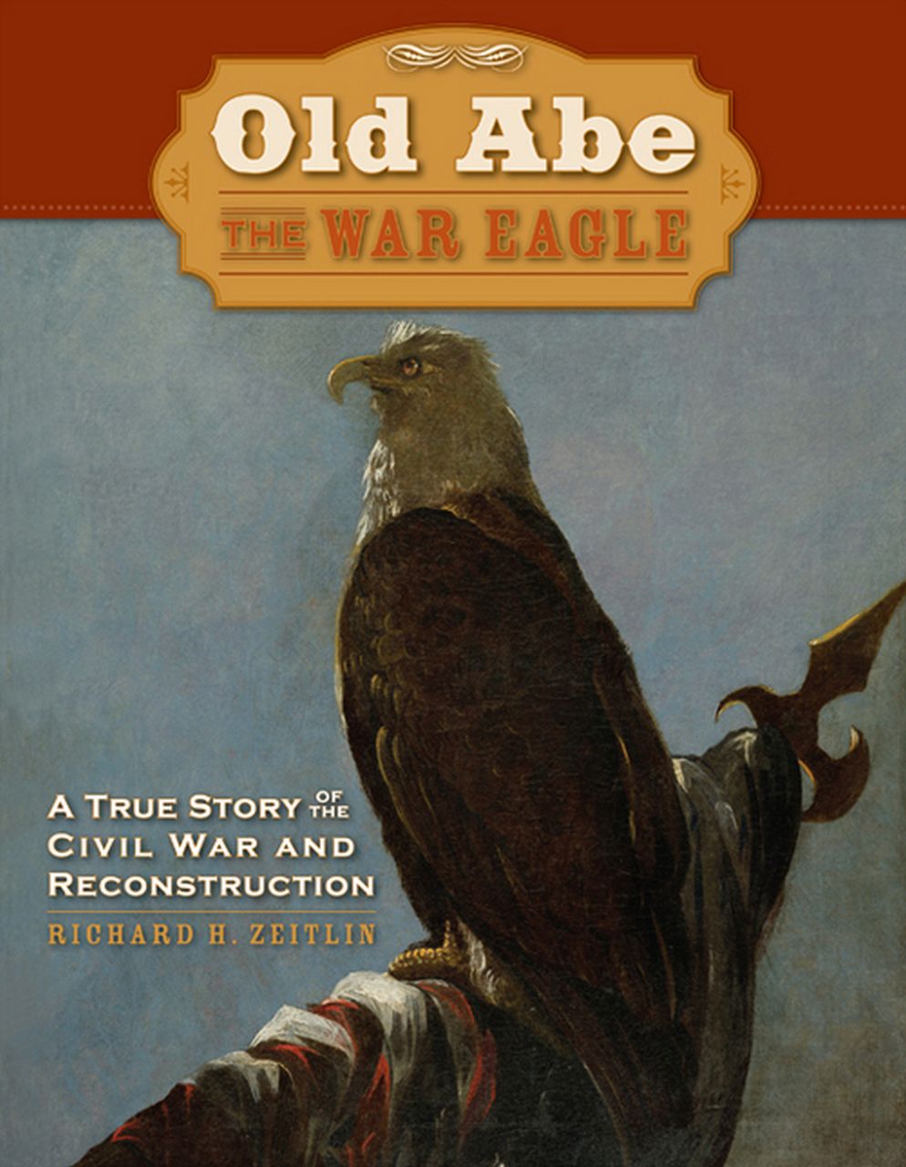 Old Abe the War Eagle: A True Story of the Civil War And Reconstruction