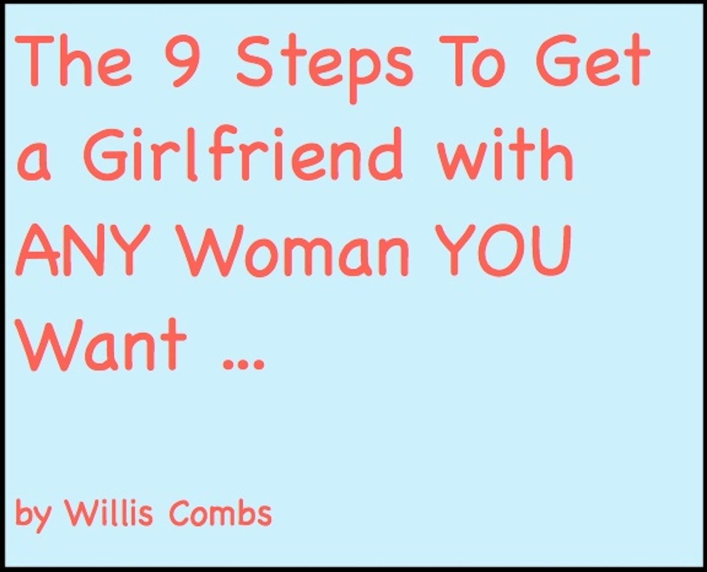 The 9 Steps To Get a Girlfriend with ANY Woman YOU Want ...