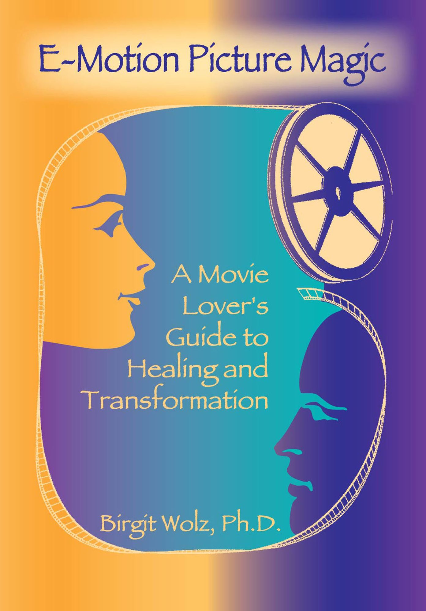E-Motion Picture Magic; A Movie Lover's Guide to Healing and Transformation