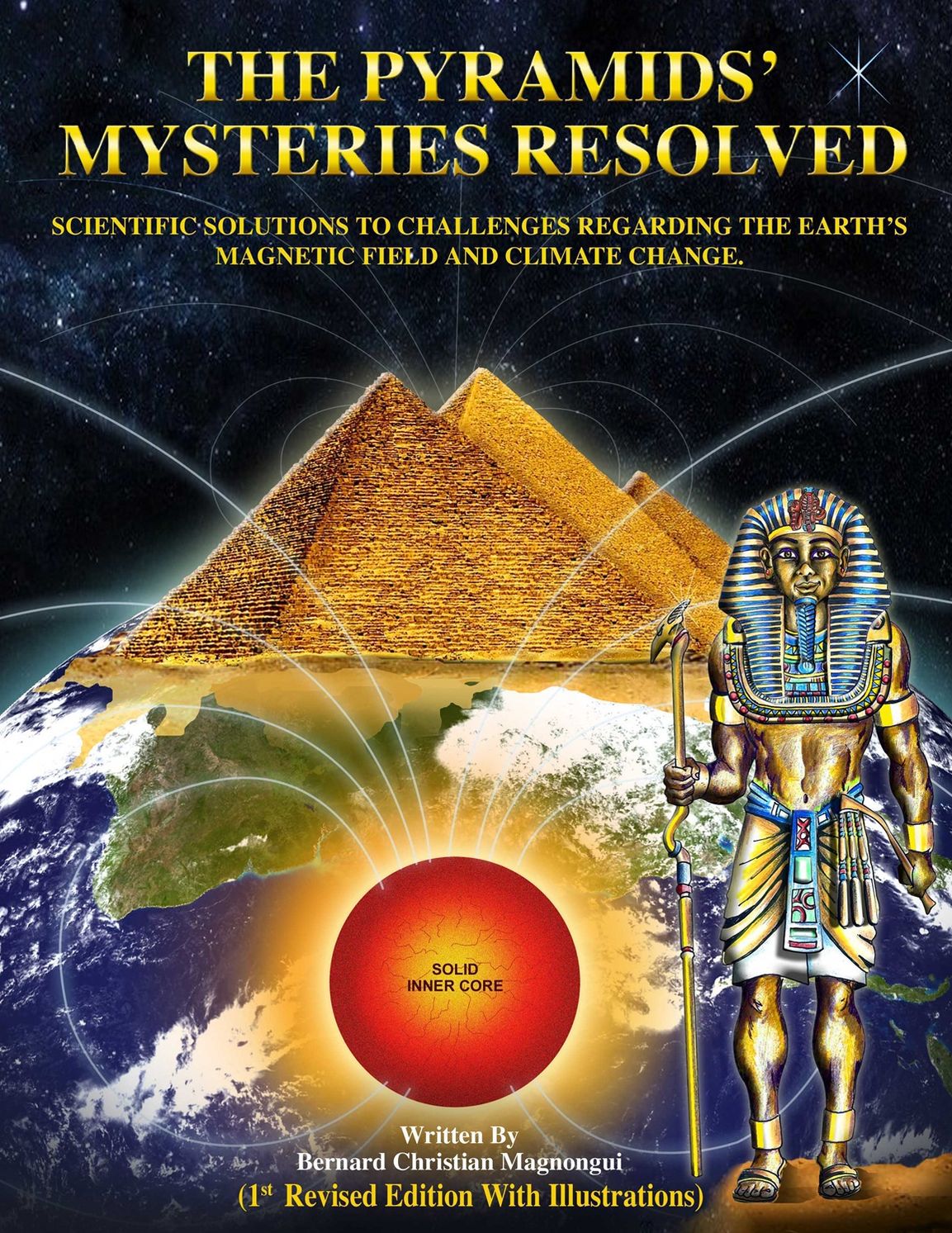 The Pyramids' Mysteries Resolved: Scientific Solutions To Challenges Regarding The Earth's Magnetic Field & Climate Change