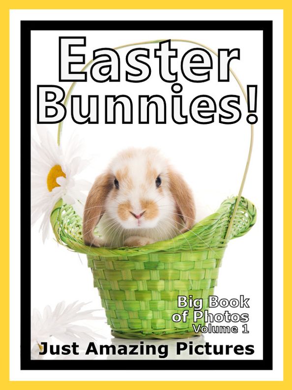 Just Easter Bunny Rabbit Photos! Big Book of Photographs & Pictures of Easter Bunnies & Rabbits, Vol. 1