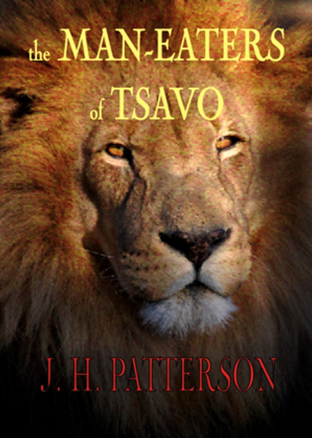 The Man-Eaters of Tsavo and Other East African Adventures: An Adventure, Non-fiction, Nature Classic By J. H. Patterson! AAA+++
