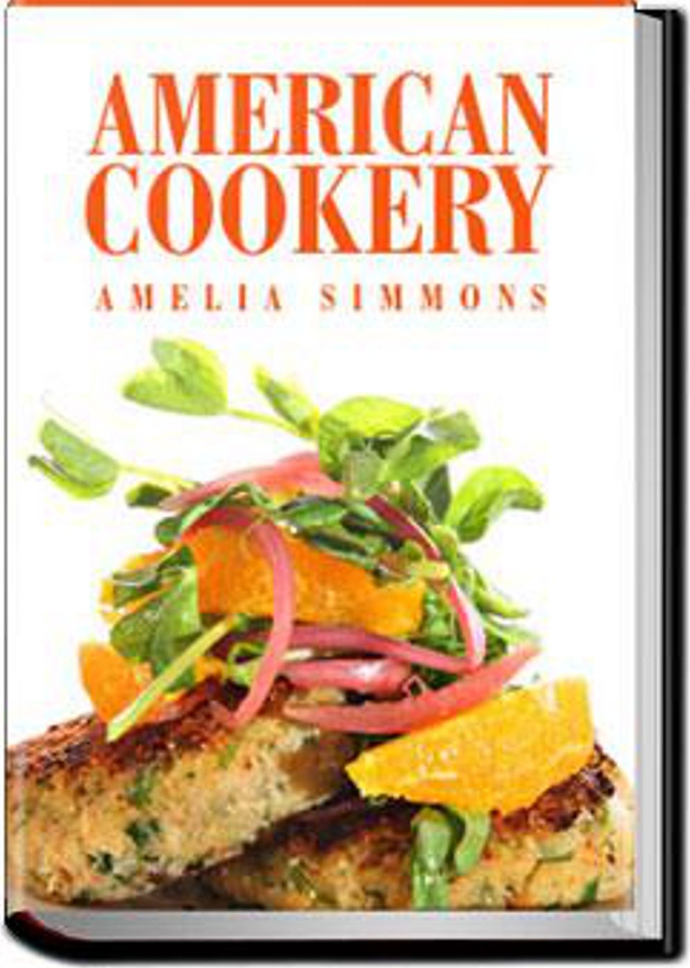 American Cookery: The Art of Dressing Viands, Fish, Poultry, and Vegetables! A Cooking Classic By Amelia Simmons! AAA+++