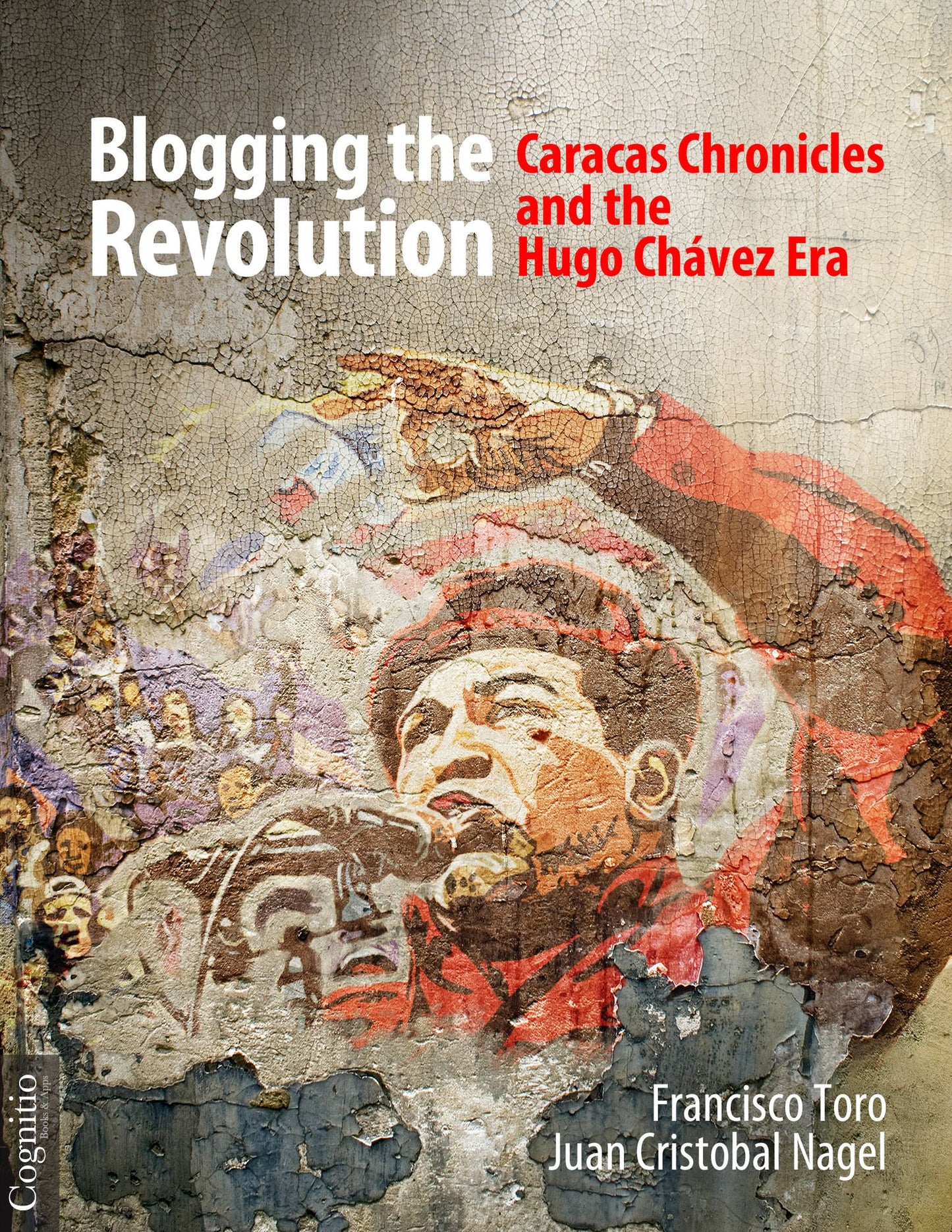 Blogging the Revolution: Caracas Chronicles and the Hugo Ch&aacute;vez Era