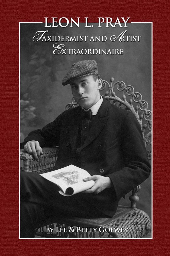 Leon L. Pray: Taxidermist And Artist Extraordinaire [Paperback]