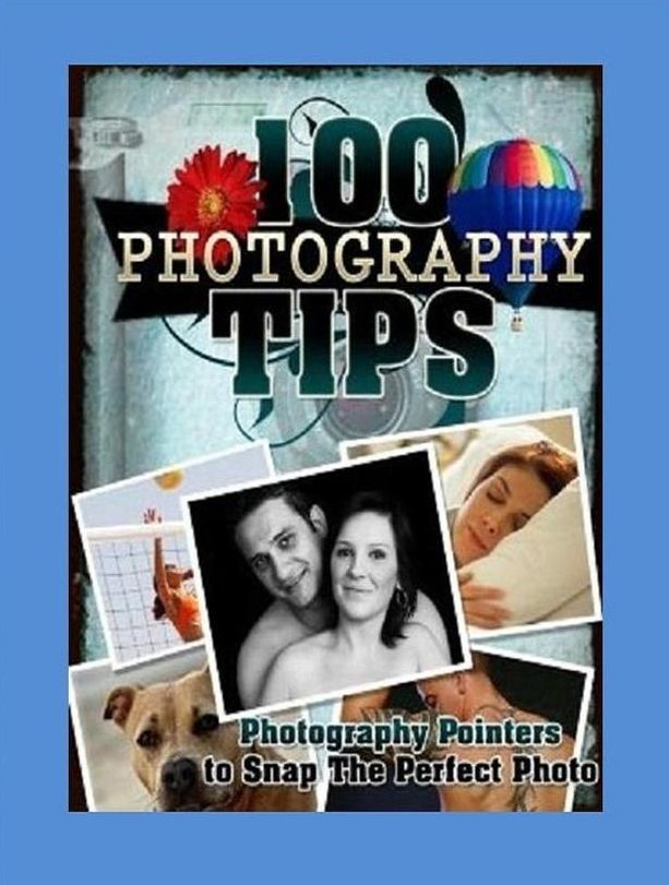 Photo Skill eBook - 100 Photography Tips - Utilize These Tips to Take Beautiful Pictures You'll Be Proud Of Forever!