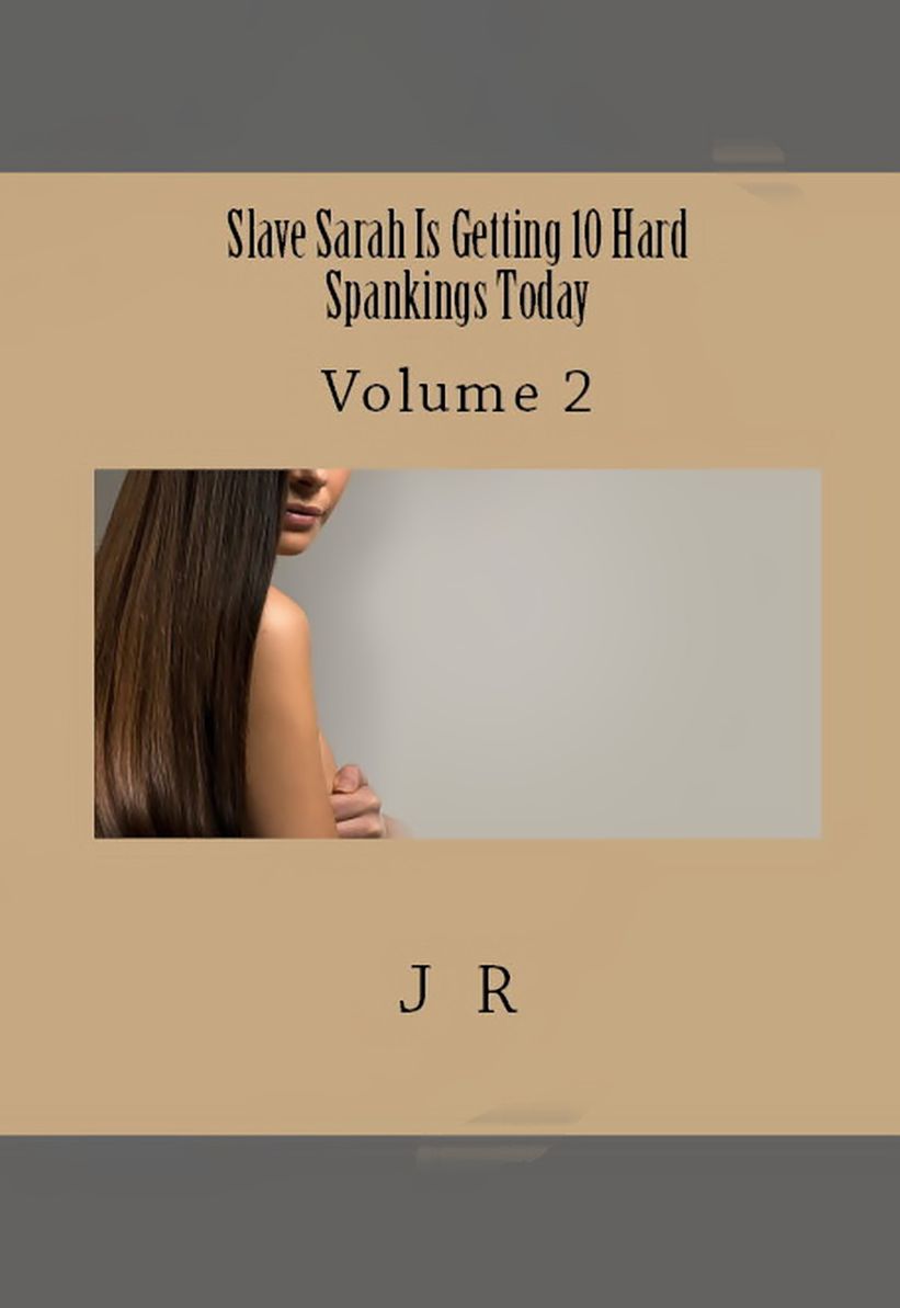 Slave Sarah Is Getting 10 Hard Spankings Today: Volume 2