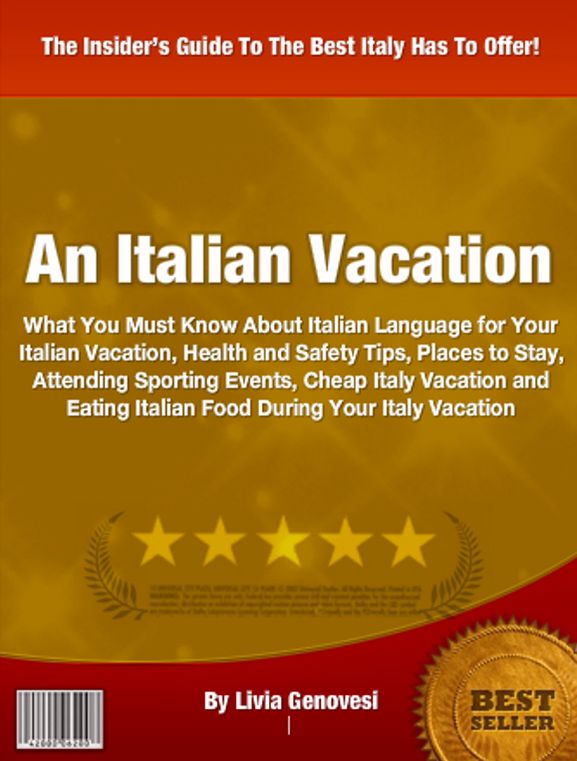 An Italian Vacation: What You Must Know About Italian Language for Your Italian Vacation, Health and Safety Tips, Places to Stay, Attending Sporting Events, Cheap Italy Vacation and Eating Italian Food During Your Italy Vacation