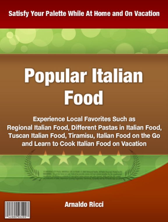 Popular Italian Food: Experience Local Favorites Such as Regional Italian Food, Different Pastas in Italian Food, Tuscan Italian Food, Tiramisu, Italian Food on the Go and Learn to Cook Italian Food on Vacation