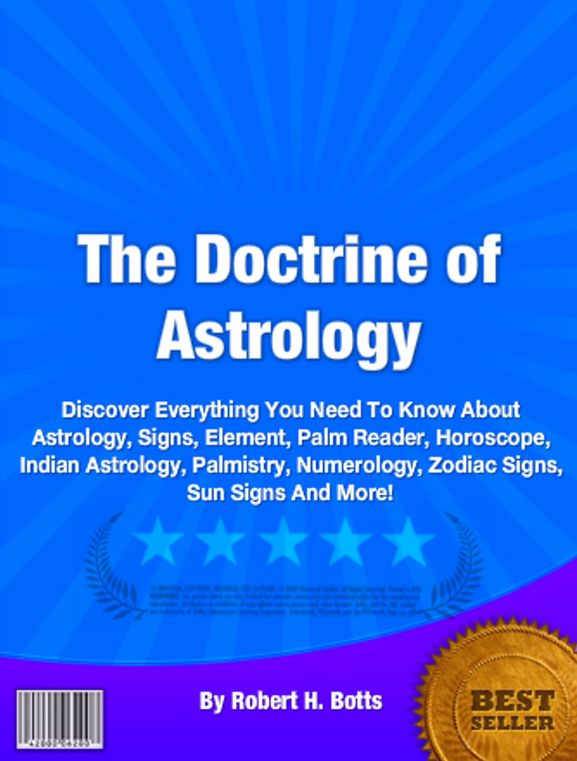 The Doctrine Of Astrology: Discover Everything You Need To Know About Astrology, Signs, Element, Palm Reader, Horoscope, Indian Astrology, Palmistry, Numerology, Zodiac Signs, Sun Signs And More!