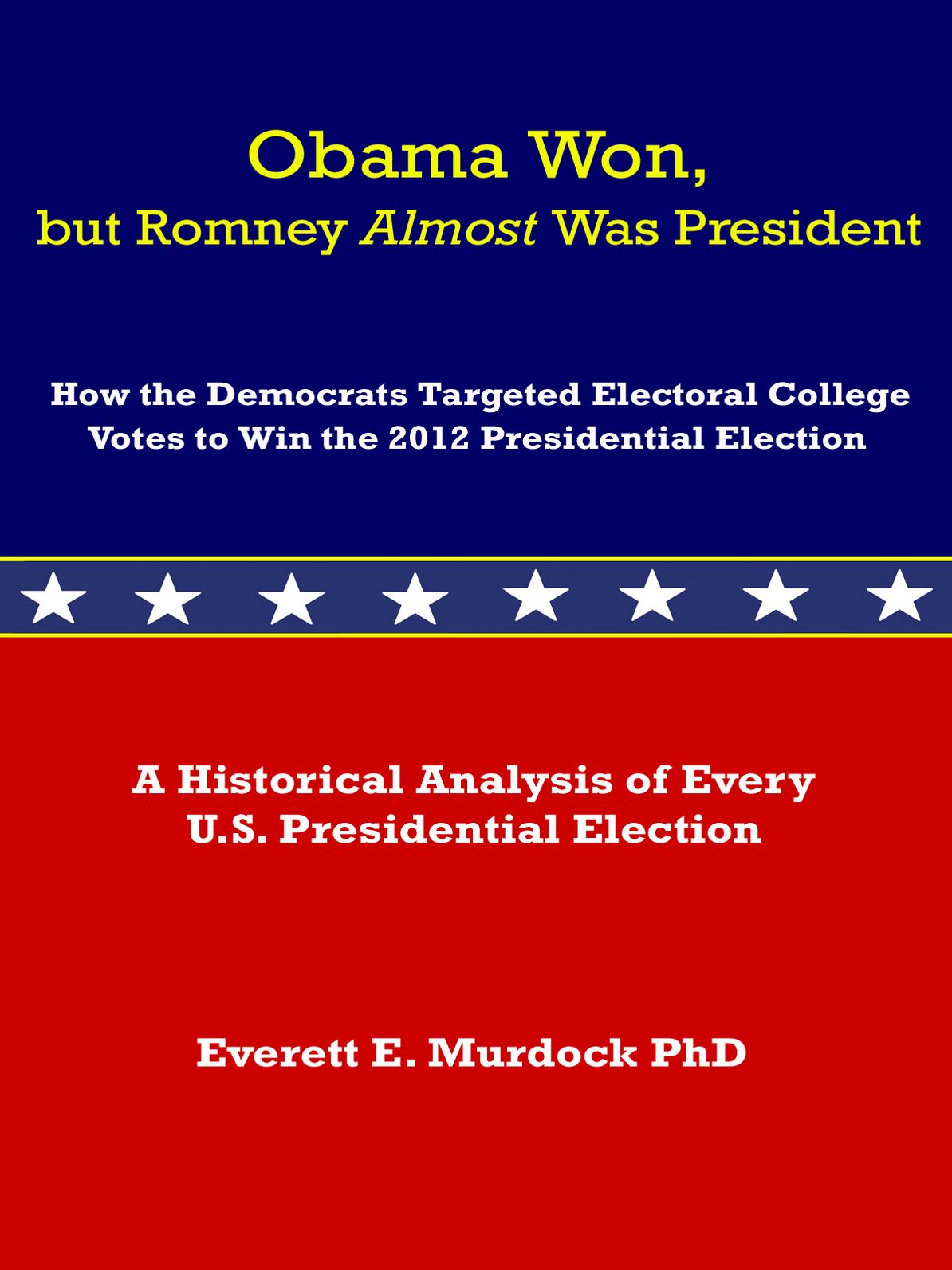 Obama Won, but Romney Almost Was President: How the Democrats Targeted Electoral College Votes to Win the 2012 Presidential Election