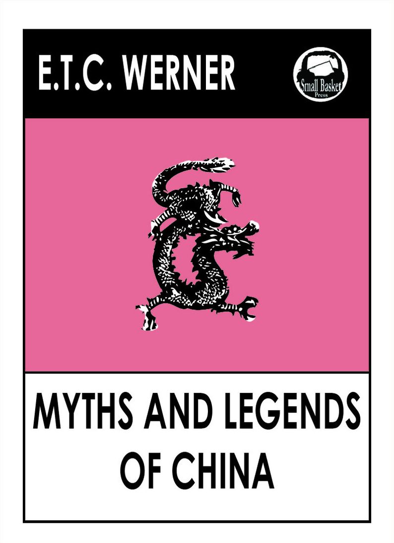 E.T.C. Werner's Myths and Legends of China, The Classic Collection